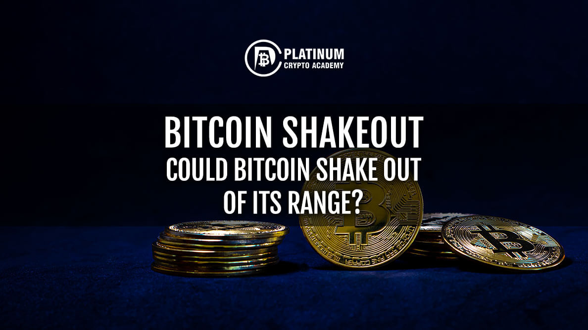 Bitcoin Shakeout – Could Bitcoin shake out of its range?